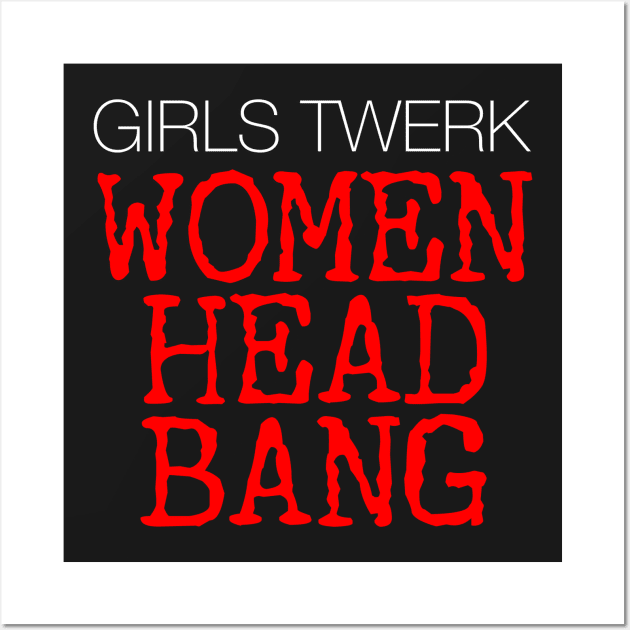 Girls Twerk. Women Headbang! Wall Art by Headbangerzclub